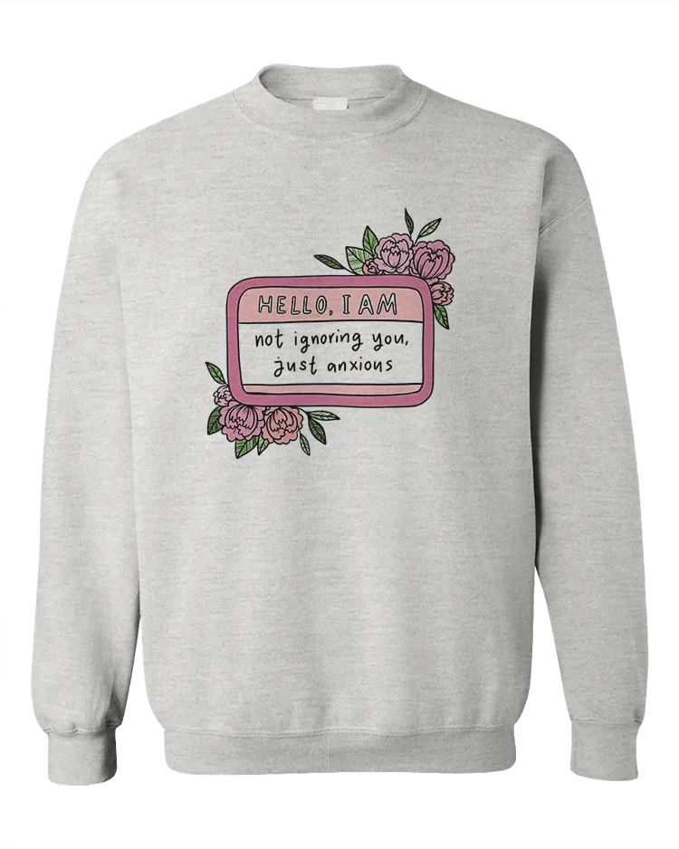 Hello I Am... Not Ignoring You, Just Anxious (Name Tag) - Sweatshirt