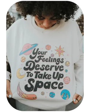 Your Feelings Deserve To Take Up Space - Sweatshirt