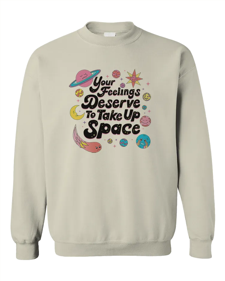 Your Feelings Deserve To Take Up Space - Sweatshirt