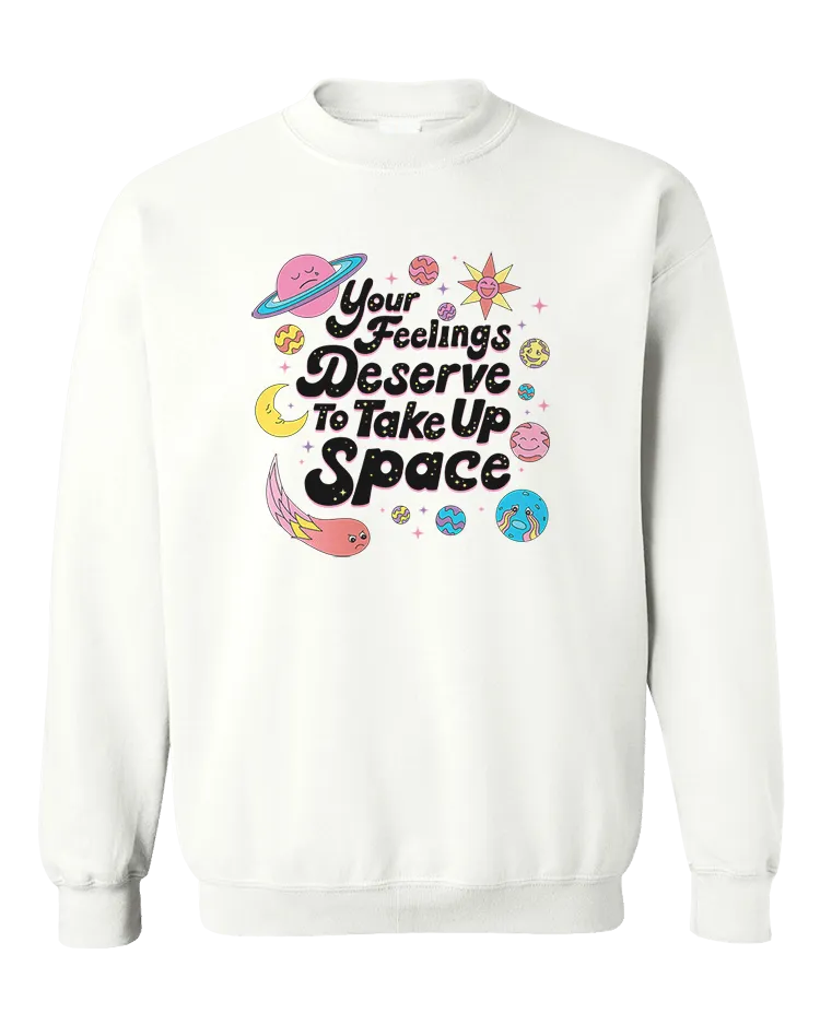 Your Feelings Deserve To Take Up Space - Sweatshirt