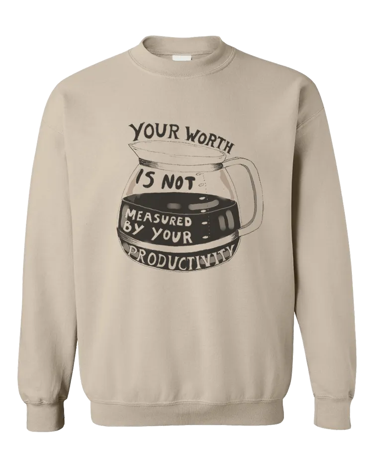 Your Worth Is Not Measured By Your Productivity (Coffee Pot) - Sweatshirt